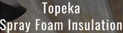 Topeka Spray Foam Insulation - 12.09.20